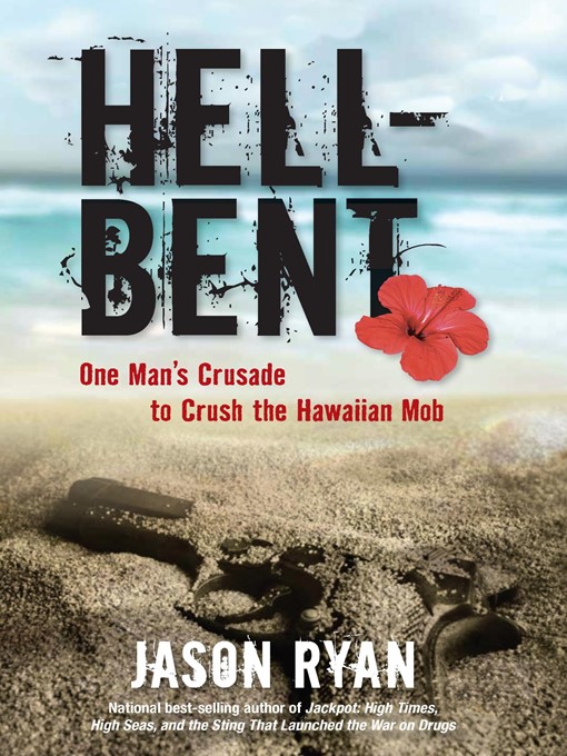 Title details for Hell-Bent: One Man's Crusade to Crush the Hawaiian Mob by Jason Ryan - Available
